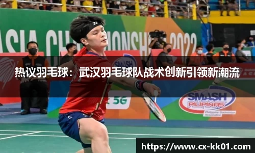热议羽毛球：武汉羽毛球队战术创新引领新潮流
